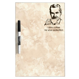 I drink coffee for your protection dry erase board
