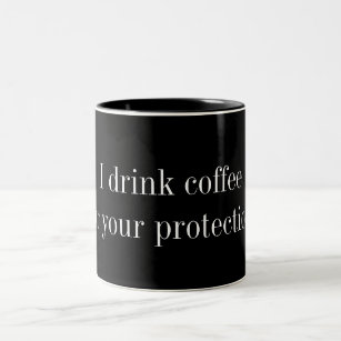 I Drink Coffee for Your Protection Funny Black Mug