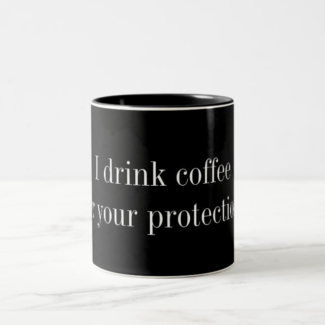 I Drink Coffee for Your Protection Funny Black Mug (Center)