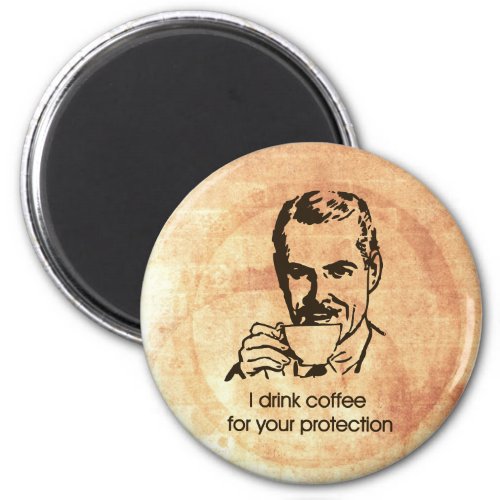 I drink coffee for your protection magnet