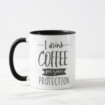 I Drink Coffee For Your Protection Mug