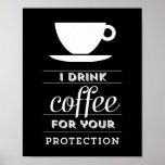 I Drink Coffee For Your Protection - Poster at Zazzle