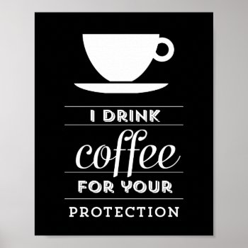 I Drink Coffee For Your Protection - Poster by businessink at Zazzle