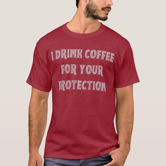 I Drink Coffee for Your Protection T-Shirt (Front)
