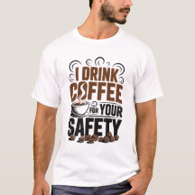 I drink coffee for your safety T-Shirt