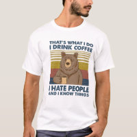 I drink coffee I hate people and I know things