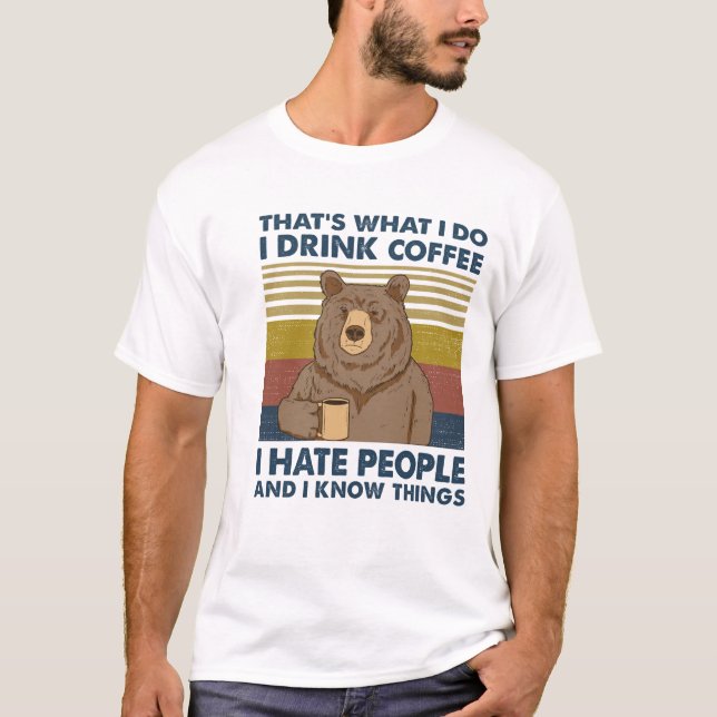 I drink coffee I hate people and I know things T-Shirt (Front)