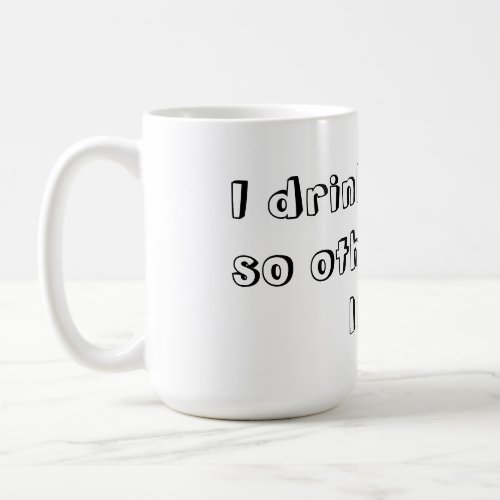 I Drink Coffee So Others May Live Coffee Mug