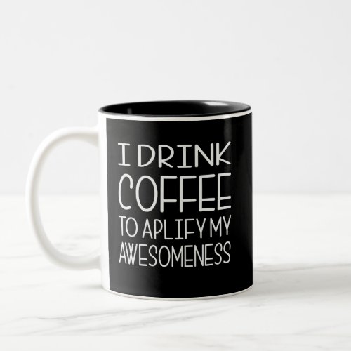 i drink coffee to aplify my awesomeness Two_Tone coffee mug