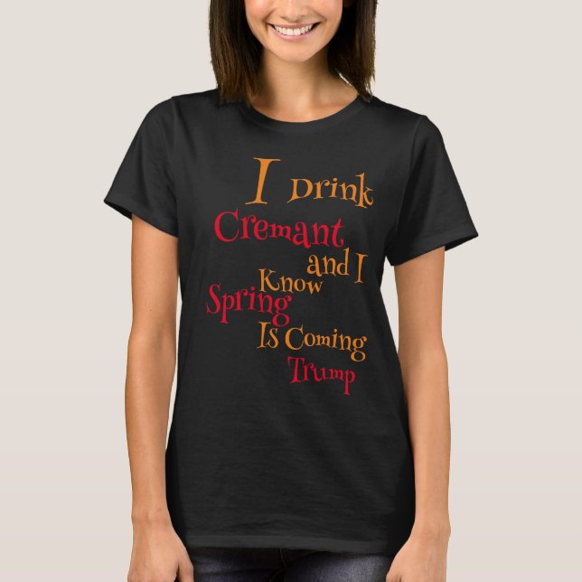 I Drink Cremant and I know Spring is Coming T-Shirt (Front)