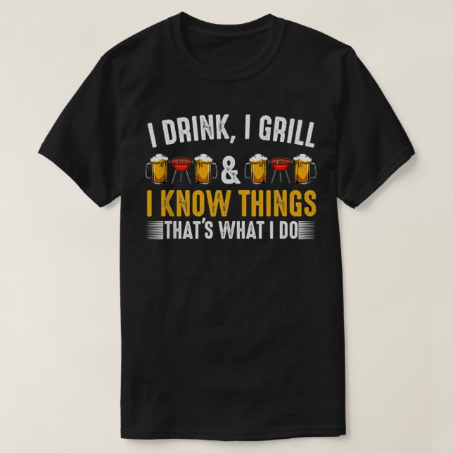 I Drink I Grill And I Know Things BBQ Party Grilli T-Shirt (Design Front)