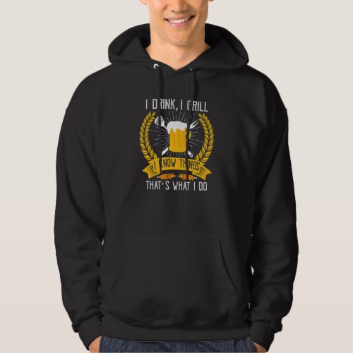 I Drink I Grill I Know Things Grilling Hoodie