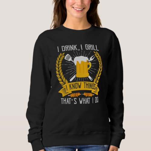 I Drink I Grill I Know Things Grilling Sweatshirt