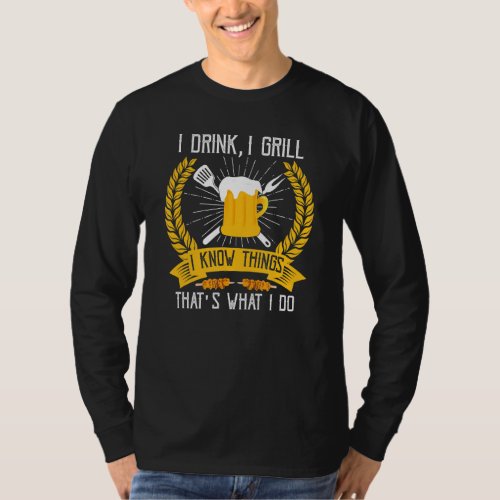 I Drink I Grill I Know Things Grilling T_Shirt