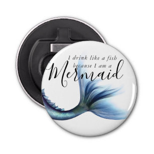 I Drink Like a Fish Because Im a Mermaid   Blue Bottle Opener