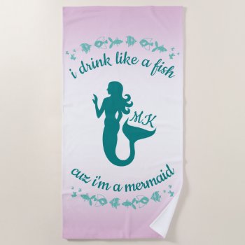 I Drink Like A Fish Cuz I’m A Mermaid Fun Monogram Beach Towel by BCMonogramMe at Zazzle
