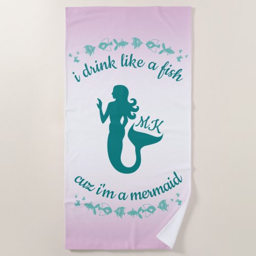 I Drink Like a Fish Cuz Im a Mermaid Fun Monogram Beach Towel