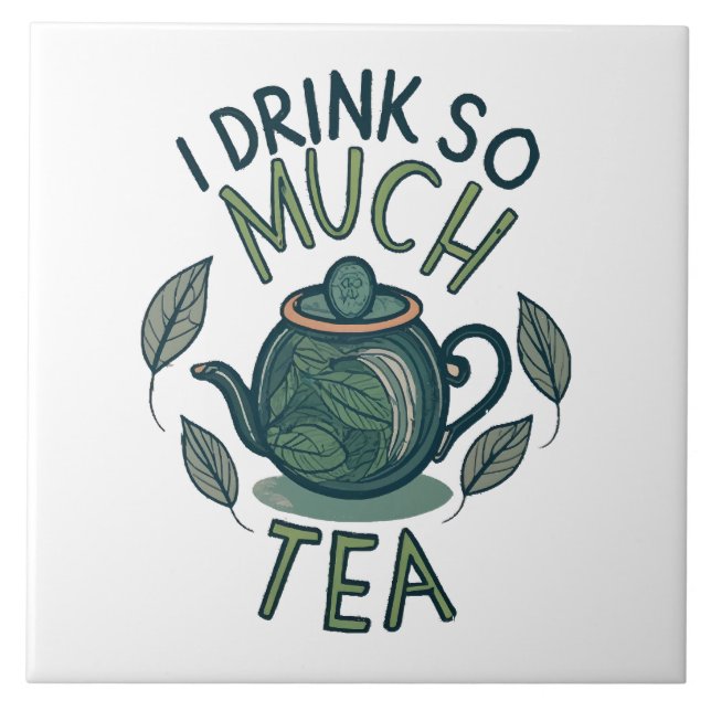 I Drink So Much Tea, Cute Tea Pot Ceramic Tile (Front)