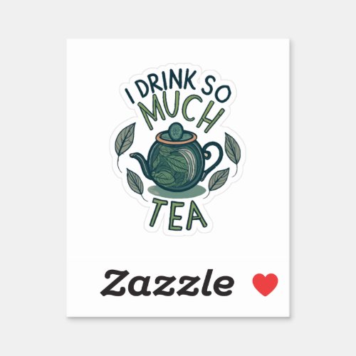 I Drink So Much Tea Cute Tea Pot Sticker