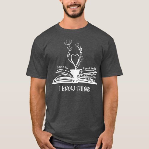 I Drink Tea I Read Books I Know Things Book Lovers T_Shirt