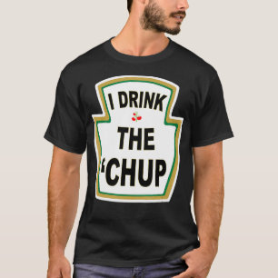 I Drink the Chup Funny Ketchup lovers gag gift T-Shirt
