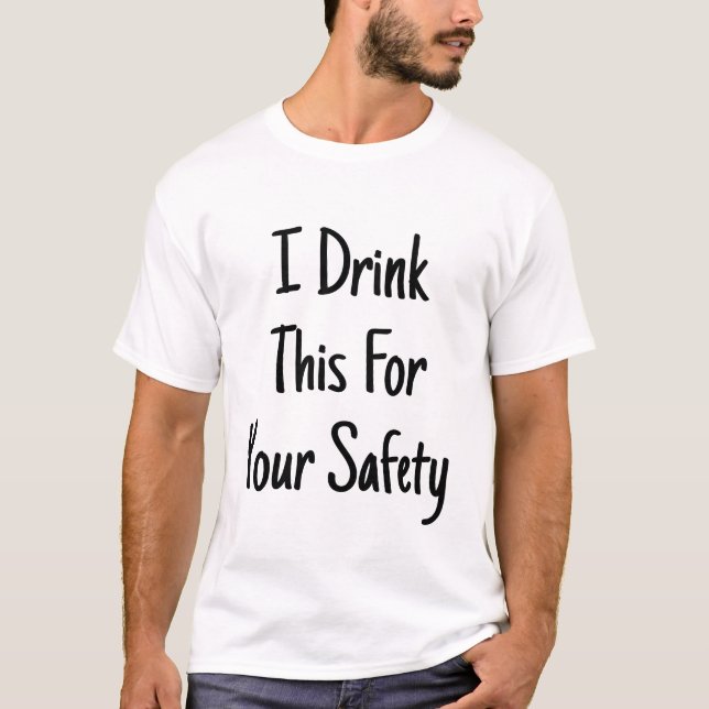 I Drink This For Your Safety Mom Dad Sarcasm Funny T-Shirt (Front)