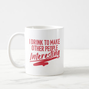 I Drink To Make Other People Interesting Quote  Coffee Mug