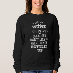 I Drink Wine Because I Don't Like To Keep Things B Sweatshirt