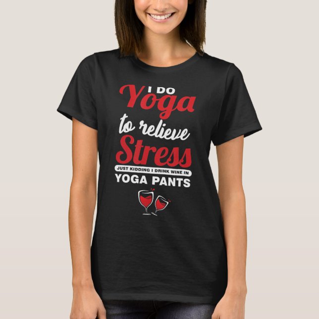 I Drink Wine In Yoga Pants Wine T-Shirt (Front)