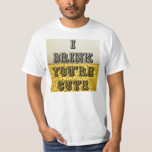I Drink Youre Cute T_Shirt
