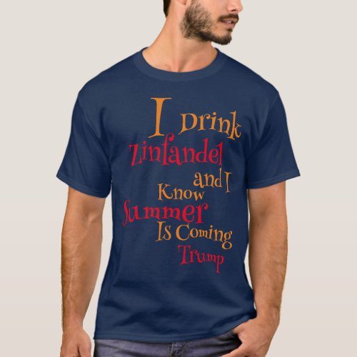 I Drink Zinfandel and I know Summer is Coming T_Shirt