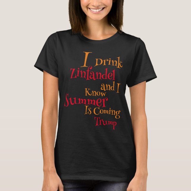 I Drink Zinfandel and I know Summer is Coming T-Shirt (Front)