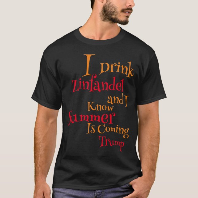 I Drink Zinfandel and I know Summer is Coming T-Shirt (Front)