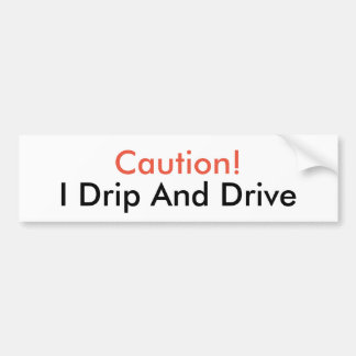 I Drip and Drive Bumper Sticker