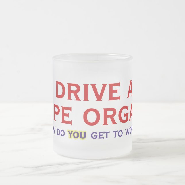 I drive a pipe organ mug (Center)