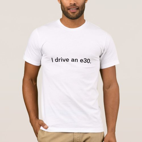 I drive an e30 T_Shirt