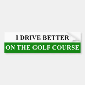 I Drive Better on the Golf Course Bumper Sticker
