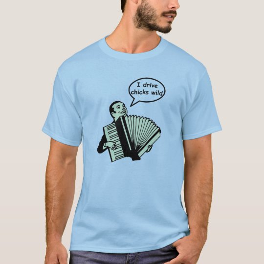 I drive chicks wild (Accordion) T-Shirt