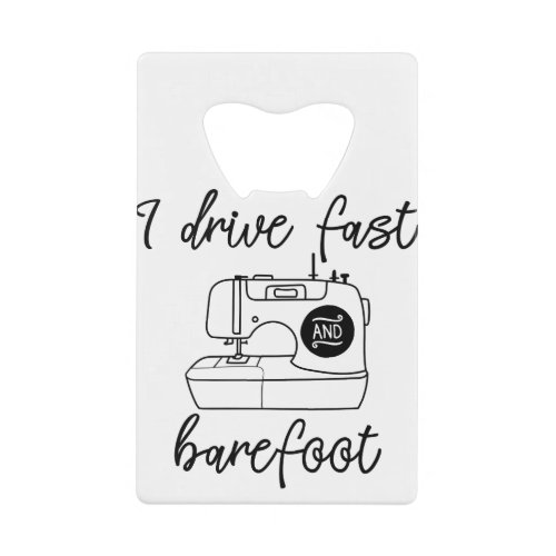 I drive fast and barefoot credit card bottle opener