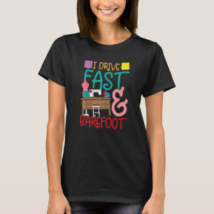 I Drive Fast And Barefoot for a Tailors Sewers Wom T-Shirt