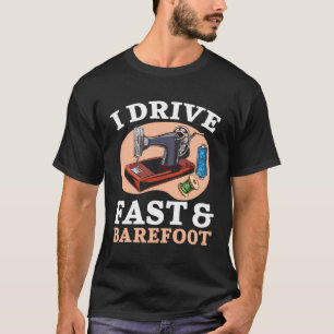 I Drive Fast And Barefoot Quilting Crocheting Sewi T-Shirt