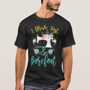 I Drive Fast And Barefoot - Sewing For Tailors T-Shirt
