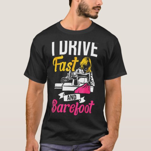 I Drive Fast And Barefoot Stitcher Sewing Fabric S T_Shirt