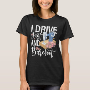 I Drive Fast And Barefoot T-Shirt