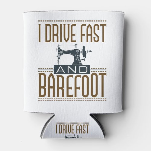 I Drive Fast and Barefoot Vintage Sewing Machine Can Cooler