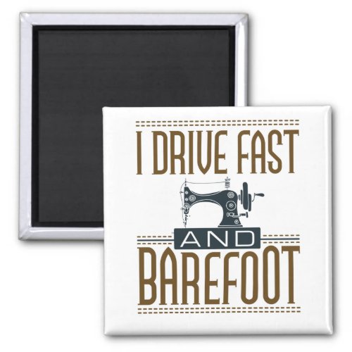 I Drive Fast and Barefoot Vintage Sewing Machine Magnet