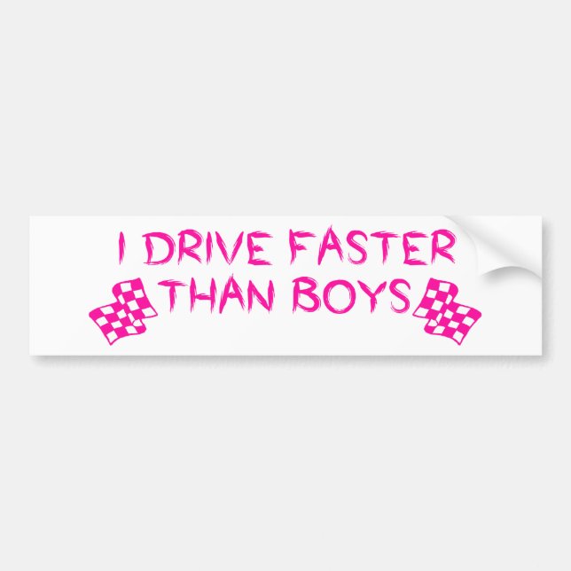 I Drive Faster Than Boys Bumper Sticker (Front)