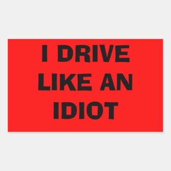 I Drive Like An Idiot Sticker by GreenCannon at Zazzle