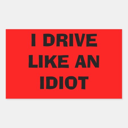 I Drive Like An Idiot Sticker