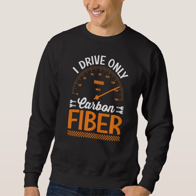 I Drive Only Carbon Fiber Racing Car Driving Drive Sweatshirt (Front)